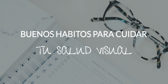 Buenos hábitos para cuidar tu salud visual y mantener tus ojos sanos